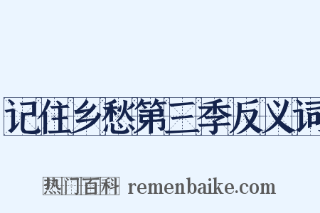 记住乡愁第三季反义词是什么意思的图片
